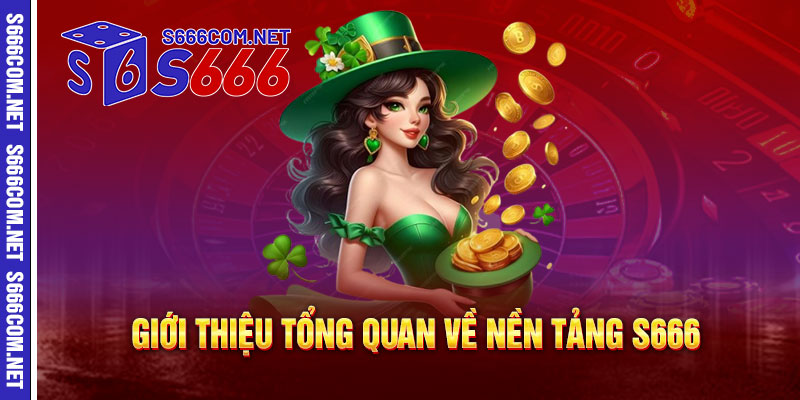 Giới thiệu tổng quan về nền tảng S666