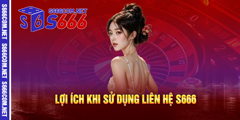 Liên Hệ S666 - Kết nối đa kênh, hỗ trợ 24/7 - Giải đáp nhanh chóng, phục vụ tận tâm 2 Lợi ích khi người chơi sử dụng Liên Hệ S666