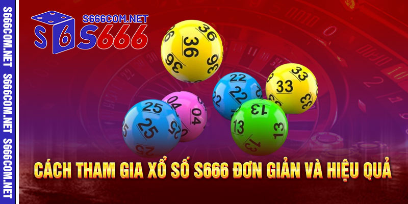 Cách Tham Gia Xổ Số S666 Đơn Giản và Hiệu Quả
