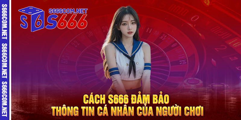 Cách S666 Đảm Bảo Thông Tin Cá Nhân của Người Chơi