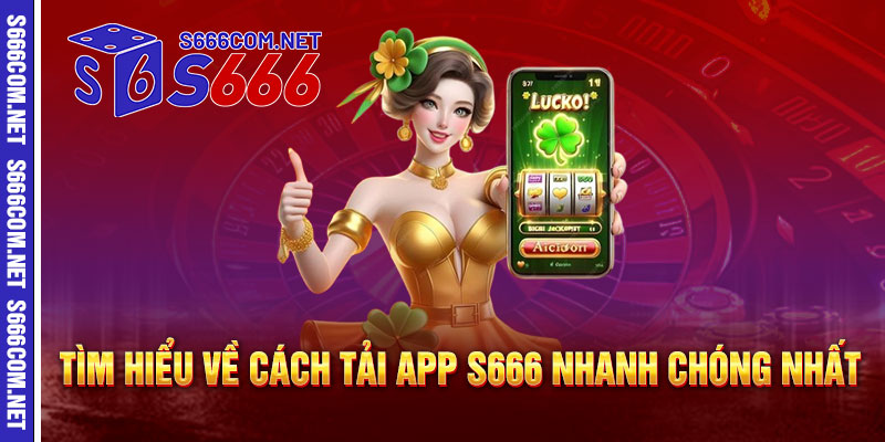 Tìm hiểu về cách tải app S666 nhanh chóng nhất